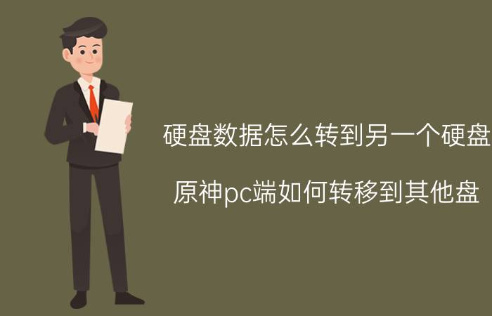 硬盘数据怎么转到另一个硬盘 原神pc端如何转移到其他盘？